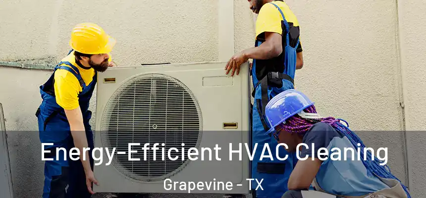  Energy-Efficient HVAC Cleaning Grapevine - TX