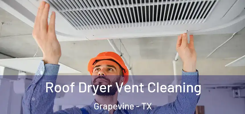 Roof Dryer Vent Cleaning Grapevine - TX